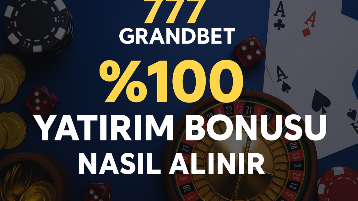 777 Grandbet %100 Yatırım Bonusu Nasıl Alınır