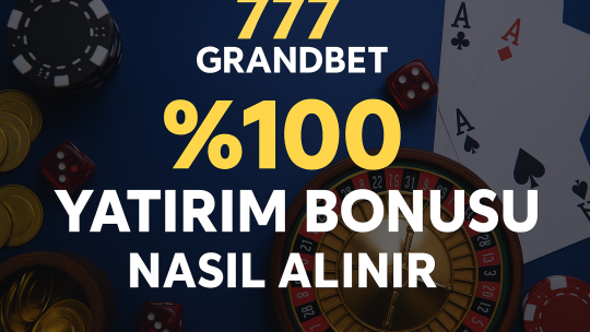777 Grandbet %100 Yatırım Bonusu Nasıl Alınır