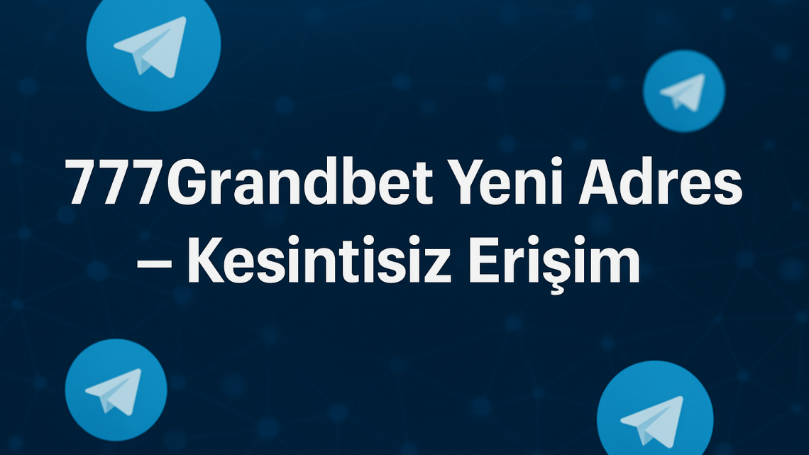 777Grandbet Yeni Adres – Kesintisiz Erişim Rehberi (2025)